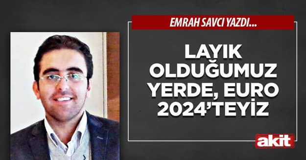 Layık olduğumuz yerde, Euro 2024’teyiz