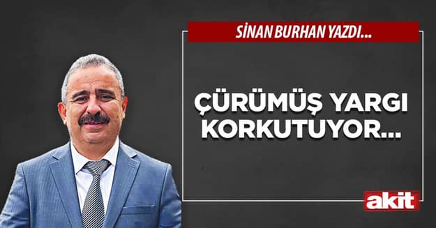 Çürümüş yargı korkutuyor…