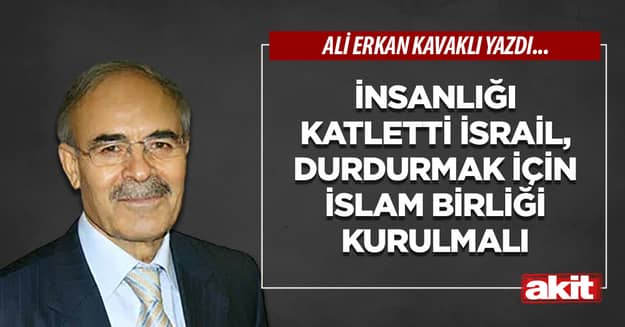 İnsanlığı katletti İsrail, durdurmak için İslam birliği kurulmalı