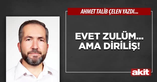 Evet zulüm... Ama diriliş!