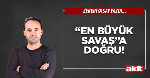 “En Büyük Savaş”a doğru!