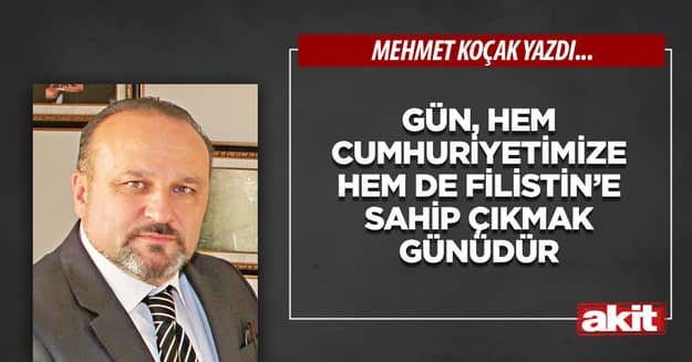 Gün, hem Cumhuriyetimize hem de Filistin’e sahip çıkmak günüdür