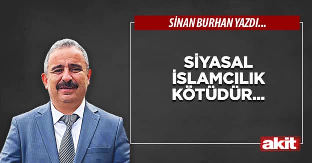 Siyasal İslamcılık kötüdür...