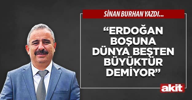 “Erdoğan boşuna dünya beşten büyüktür demiyor”