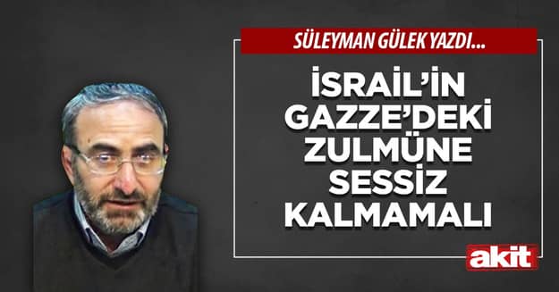 İsrail’in Gazze’deki zulmüne sessiz kalmamalı