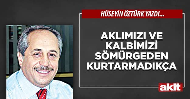 Aklımızı ve Kalbimizi Sömürgeden Kurtarmadıkça