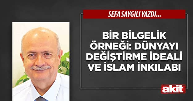 Bir Bilgelik Örneği: DÜNYAYI DEĞİŞTİRME İDEALİ VE İSLAM İNKILABI