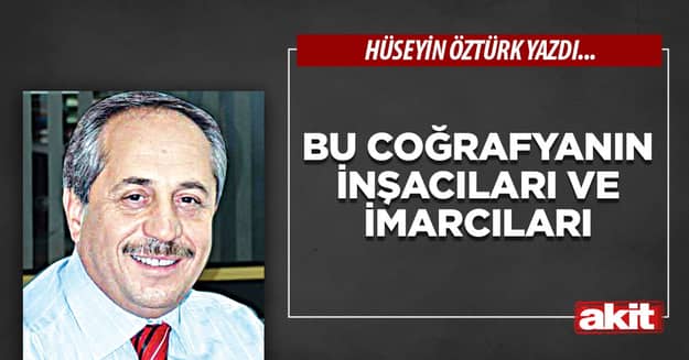 Bu coğrafyanın inşacıları ve imarcıları