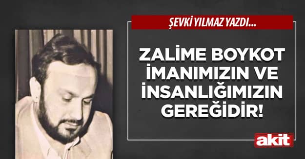 Zalime boykot imanımızın ve insanlığımızın gereğidir!