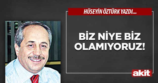 Biz niye biz olamıyoruz!