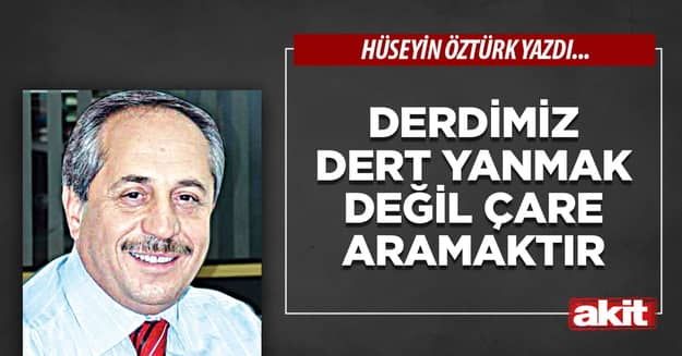 Derdimiz dert yanmak değil çare aramaktır