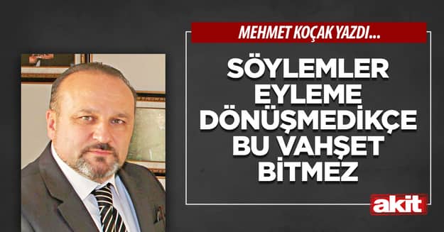 Söylemler eyleme dönüşmedikçe bu vahşet bitmez