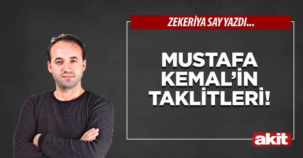 Mustafa Kemal’in taklitleri!
