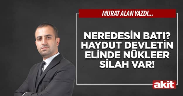 Neredesin Batı? Haydut devletin elinde nükleer silah var!