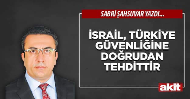 İsrail, Türkiye güvenliğine doğrudan tehdittir