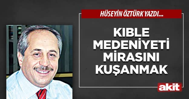 Kıble medeniyeti mirasını kuşanmak