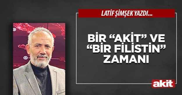 Bir “Akit” ve “bir Filistin” zamanı