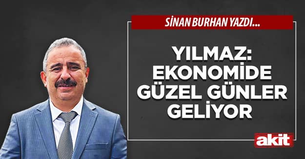 Yılmaz: Ekonomide güzel günler geliyor