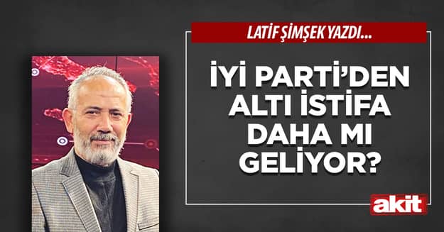 İyi Parti’den altı istifa daha mı geliyor?