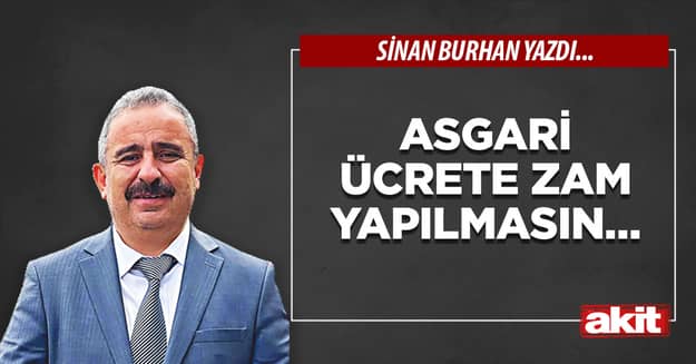 Asgari ücrete zam yapılmasın…