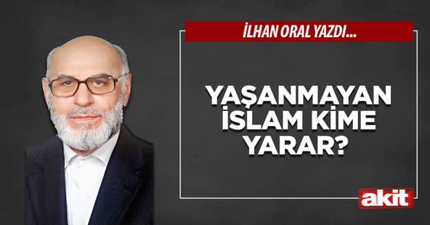 Yaşanmayan İslam kime yarar?