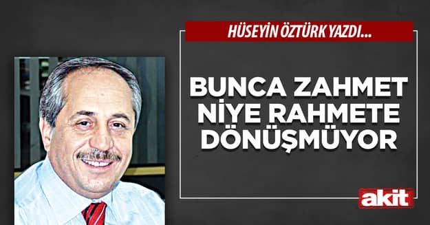 Bunca zahmet niye rahmete dönüşmüyor