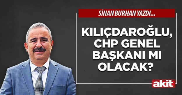 Kılıçdaroğlu, CHP Genel Başkanı mı olacak?