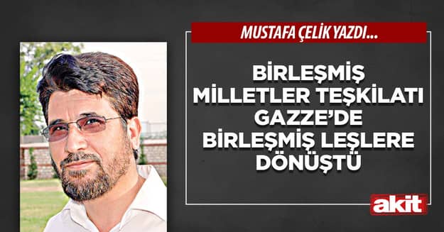 Birleşmiş Milletler Teşkilatı Gazze’de birleşmiş leşlere dönüştü