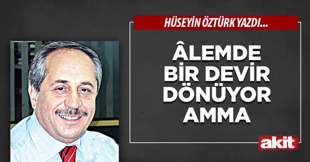 Âlemde bir devir dönüyor amma