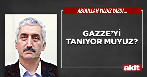 Gazze’yi tanıyor muyuz?