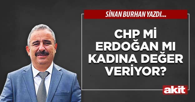 CHP mi Erdoğan mı kadına değer veriyor?