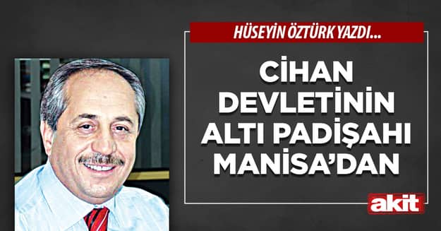 Cihan Devletinin altı padişahı Manisa’dan