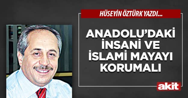 Anadolu’daki İnsani ve İslami Mayayı Korumalı
