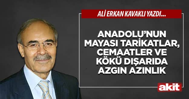 Anadolu’nun mayası tarikatlar, cemaatler ve kökü dışarıda azgın azınlık