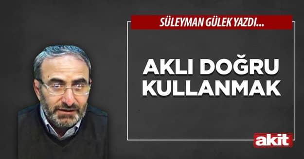 Aklı doğru kullanmak