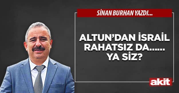 Altun’dan İsrail rahatsız da...... Ya siz?