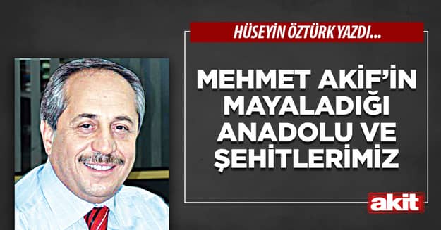 Mehmet Akif’in Mayaladığı Anadolu ve Şehitlerimiz