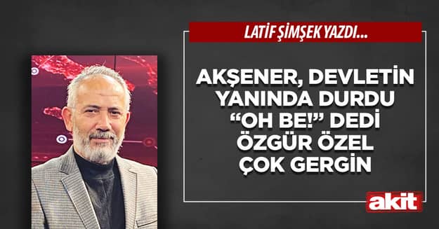 Akşener, devletin yanında durdu “oh be!” dedi Özgür Özel çok gergin