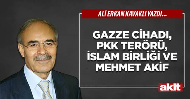 Gazze cihadı, PKK terörü, İslam birliği ve Mehmet Akif