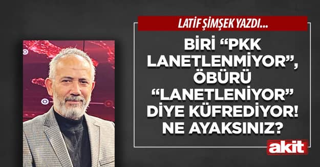 Biri “PKK lanetlenmiyor”, öbürü “lanetleniyor” diye küfrediyor! Ne ayaksınız?
