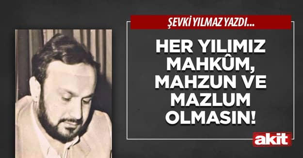 Her yılımız mahkûm, mahzun ve mazlum olmasın!
