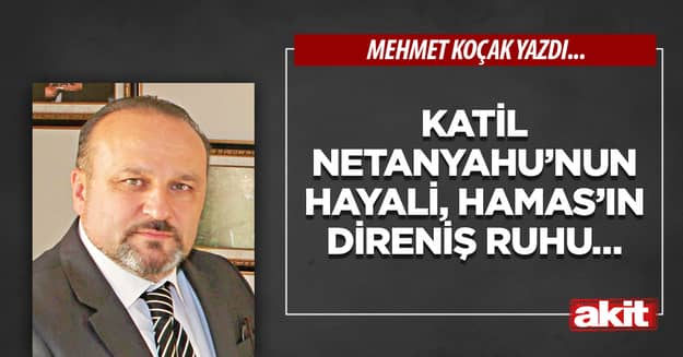Katil Netanyahu’nun hayali, Hamas’ın direniş ruhu...