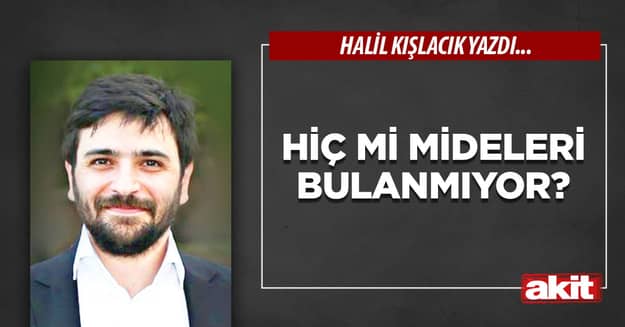 Hiç mi mideleri bulanmıyor?
