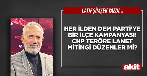 Her ilden DEM Parti’ye bir ilçe kampanyası! CHP teröre lanet mitingi düzenler mi?