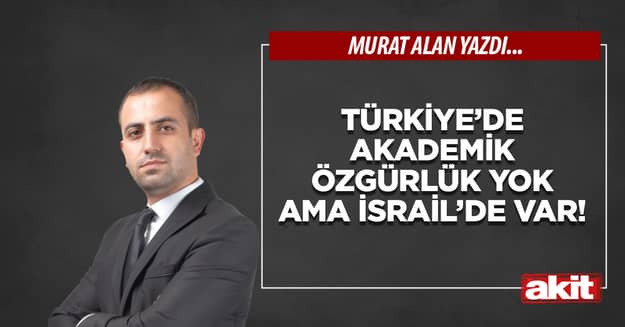 Türkiye’de akademik özgürlük yok ama İsrail’de var!