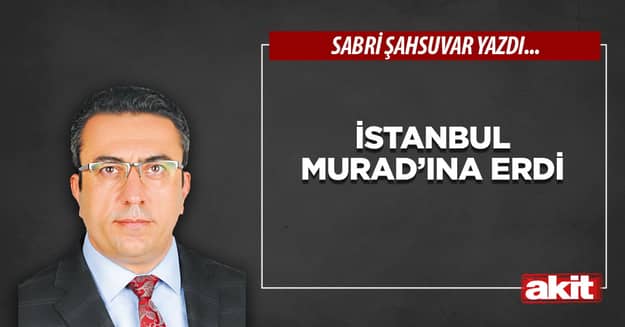 İstanbul Murad’ına erdi