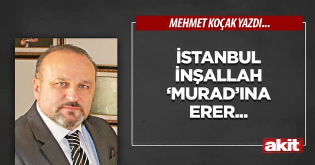 İstanbul inşallah ‘Murad’ına erer...