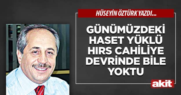 Günümüzdeki Haset Yüklü Hırs Cahiliye Devrinde Bile Yoktu