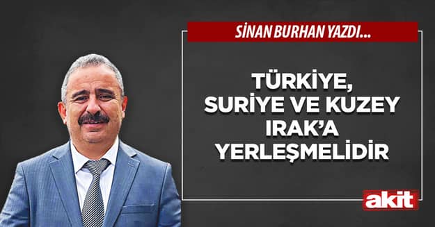 Türkiye, Suriye ve Kuzey Irak’a yerleşmelidir