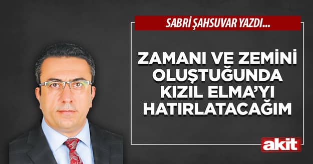 Zamanı ve zemini oluştuğunda Kızıl Elma’yı hatırlatacağım